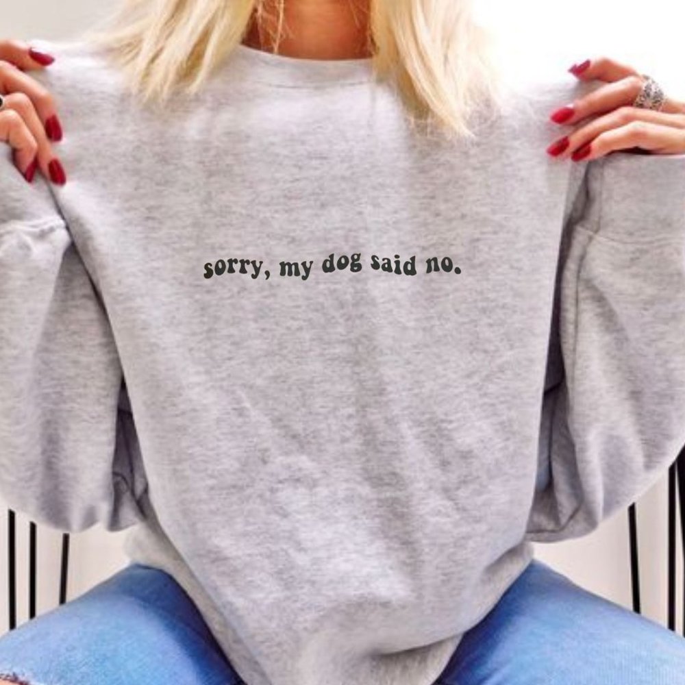 Sorry My Dog Said No Grey Front Print Long Sleeve Unisex Crewneck Sweatshirt